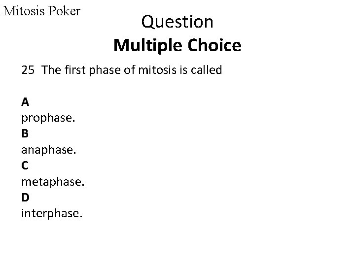 Mitosis Poker Question Multiple Choice 25 The first phase of mitosis is called A