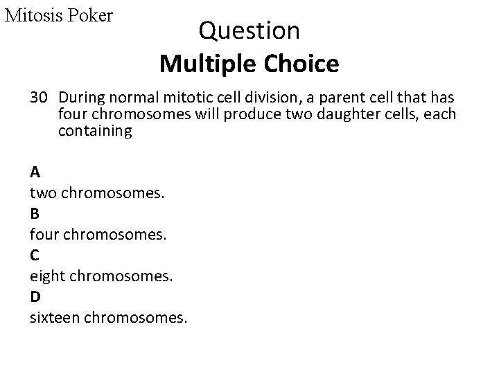 Mitosis Poker Question Multiple Choice 30 During normal mitotic cell division, a parent cell