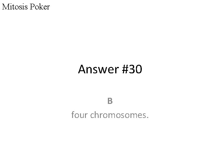 Mitosis Poker Answer #30 B four chromosomes. 