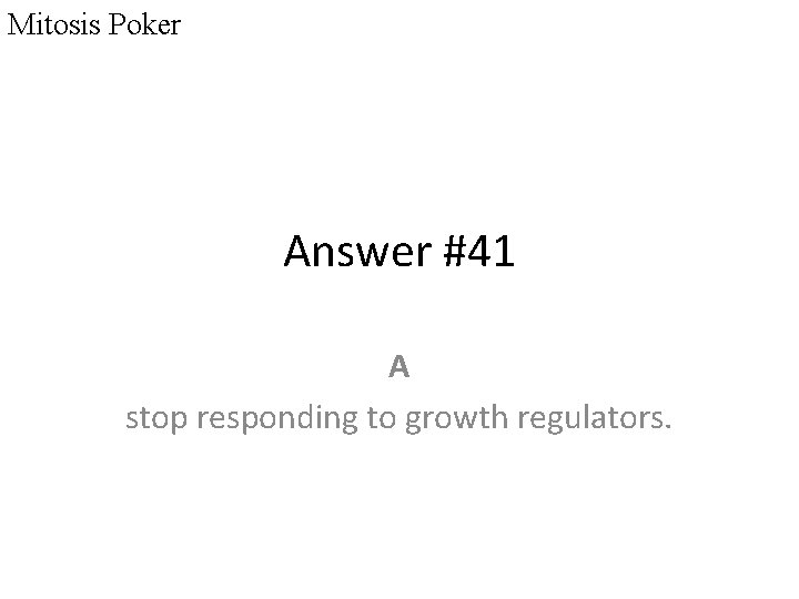 Mitosis Poker Answer #41 A stop responding to growth regulators. 