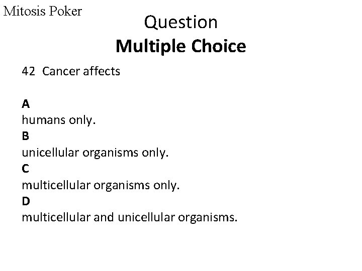 Mitosis Poker Question Multiple Choice 42 Cancer affects A humans only. B unicellular organisms