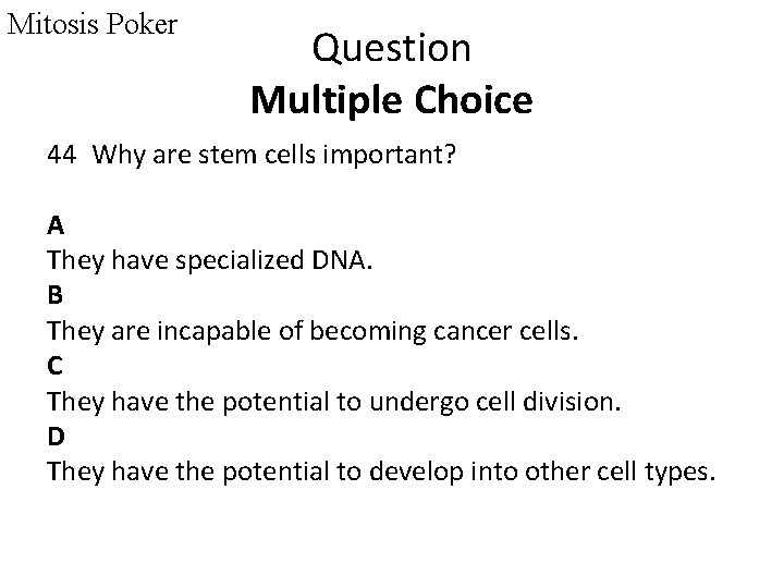 Mitosis Poker Question Multiple Choice 44 Why are stem cells important? A They have