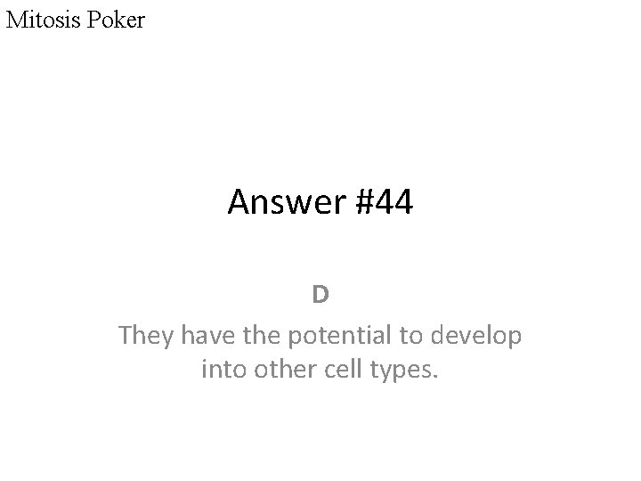 Mitosis Poker Answer #44 D They have the potential to develop into other cell