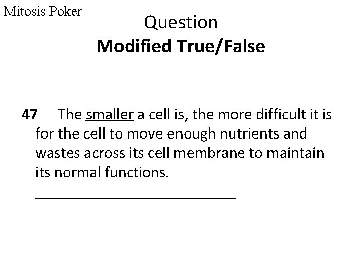 Mitosis Poker Question Modified True/False 47 The smaller a cell is, the more difficult