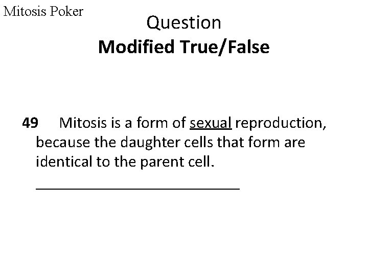 Mitosis Poker Question Modified True/False 49 Mitosis is a form of sexual reproduction, because