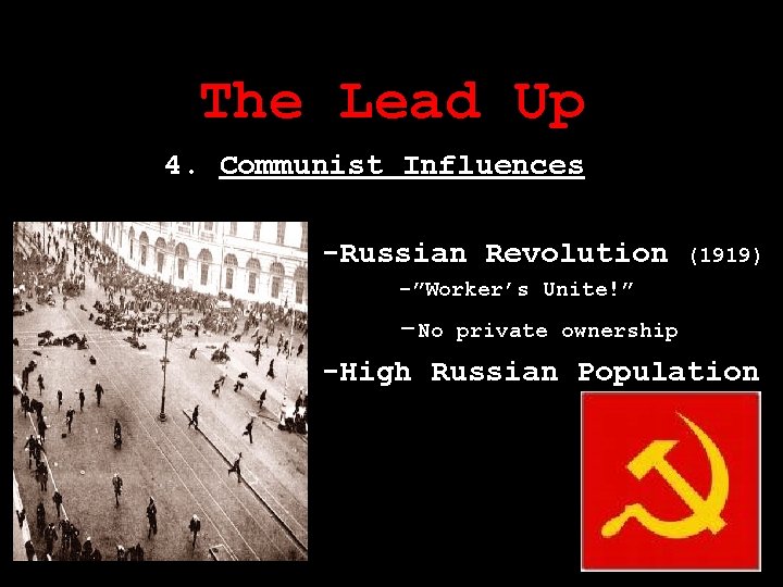 The Lead Up 4. Communist Influences -Russian Revolution (1919) -”Worker’s Unite!” -No private ownership