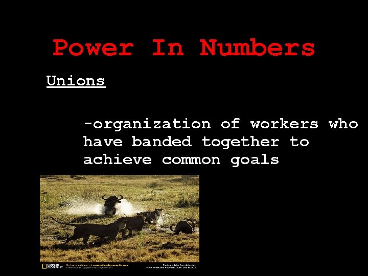 Power In Numbers Unions -organization of workers who have banded together to achieve common