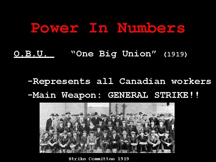 Power In Numbers O. B. U. “One Big Union” (1919) -Represents all Canadian workers