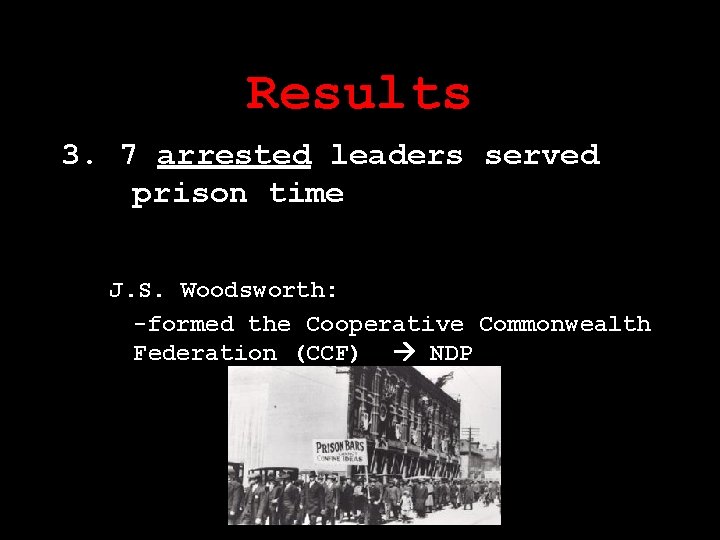 Results 3. 7 arrested leaders served prison time J. S. Woodsworth: -formed the Cooperative