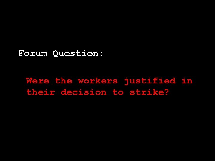 Forum Question: Were the workers justified in their decision to strike? 