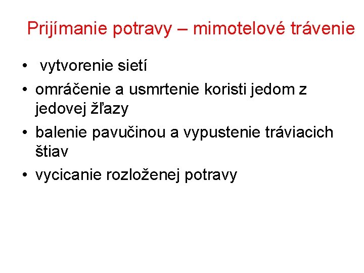 Prijímanie potravy – mimotelové trávenie • vytvorenie sietí • omráčenie a usmrtenie koristi jedom