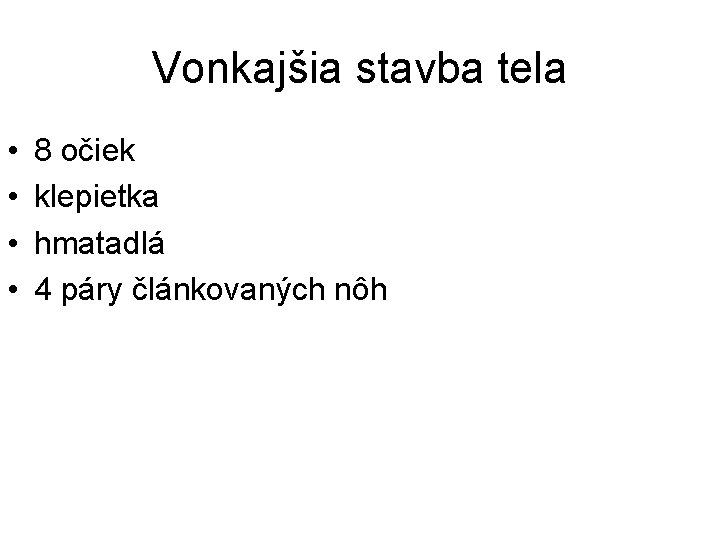 Vonkajšia stavba tela • • 8 očiek klepietka hmatadlá 4 páry článkovaných nôh 