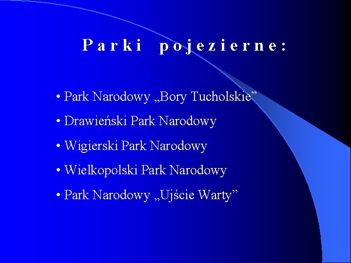 Parki pojezierne: • Park Narodowy „Bory Tucholskie” • Drawieński Park Narodowy • Wigierski Park