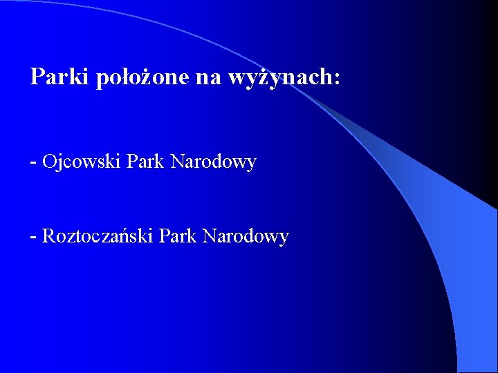 Parki położone na wyżynach: - Ojcowski Park Narodowy - Roztoczański Park Narodowy 