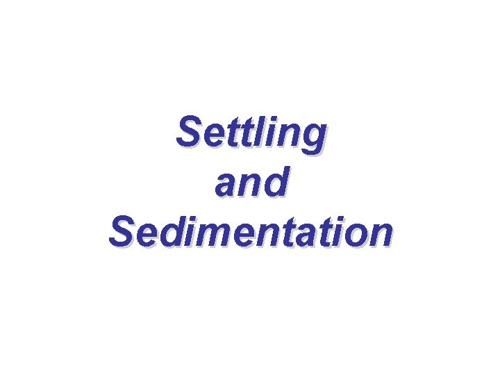 Settling and Sedimentation Settling and Sedimentation