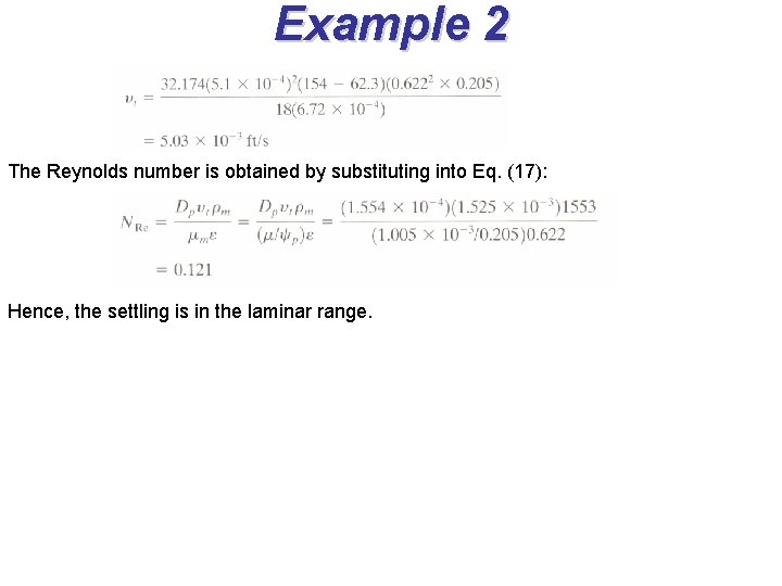 Example 2 The Reynolds number is obtained by substituting into Eq. (17): Hence, the Example 2 The Reynolds number is obtained by substituting into Eq. (17): Hence, the