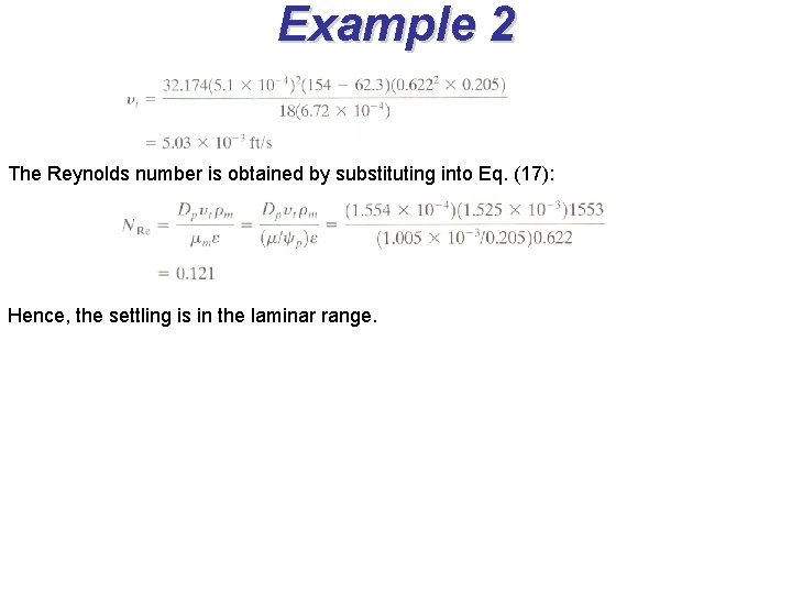 Example 2 The Reynolds number is obtained by substituting into Eq. (17): Hence, the