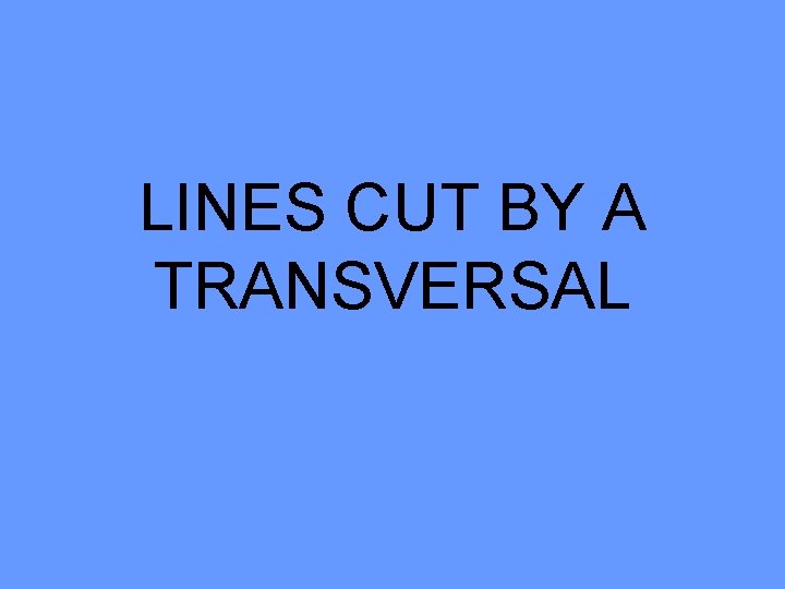 LINES CUT BY A TRANSVERSAL 