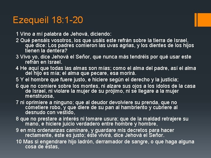 Ezequeil 18: 1 -20 1 Vino a mí palabra de Jehová, diciendo: 2 Qué Ezequeil 18: 1 -20 1 Vino a mí palabra de Jehová, diciendo: 2 Qué