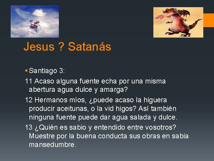 Jesus ? Satanás § Santiago 3: 11 Acaso alguna fuente echa por una misma Jesus ? Satanás § Santiago 3: 11 Acaso alguna fuente echa por una misma
