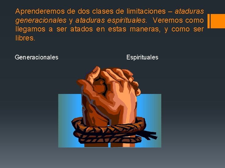 Aprenderemos de dos clases de limitaciones – ataduras generacionales y ataduras espirituales. Veremos como Aprenderemos de dos clases de limitaciones – ataduras generacionales y ataduras espirituales. Veremos como