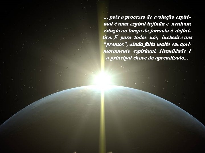 . . . pois o processo de evolução espiritual é uma espiral infinita e