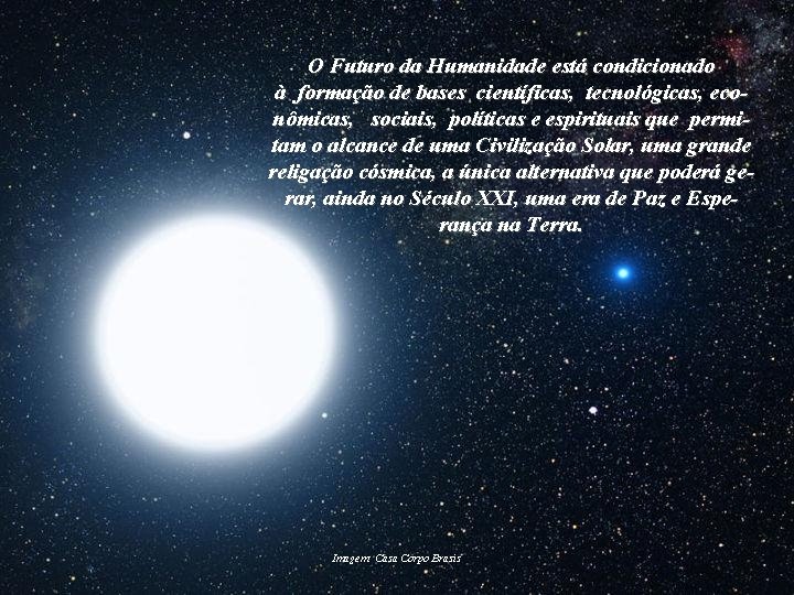 O Futuro da Humanidade está condicionado à formação de bases científicas, tecnológicas, econômicas, sociais,