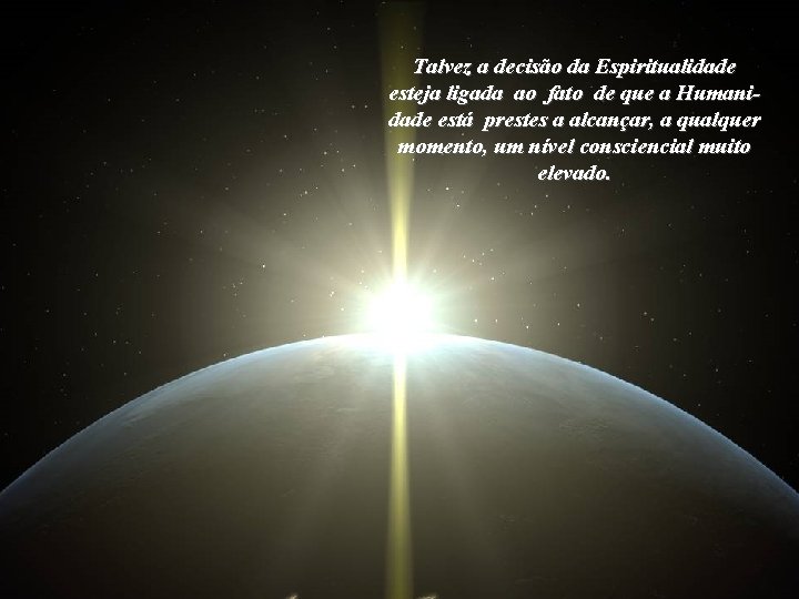 Talvez a decisão da Espiritualidade esteja ligada ao fato de que a Humanidade está