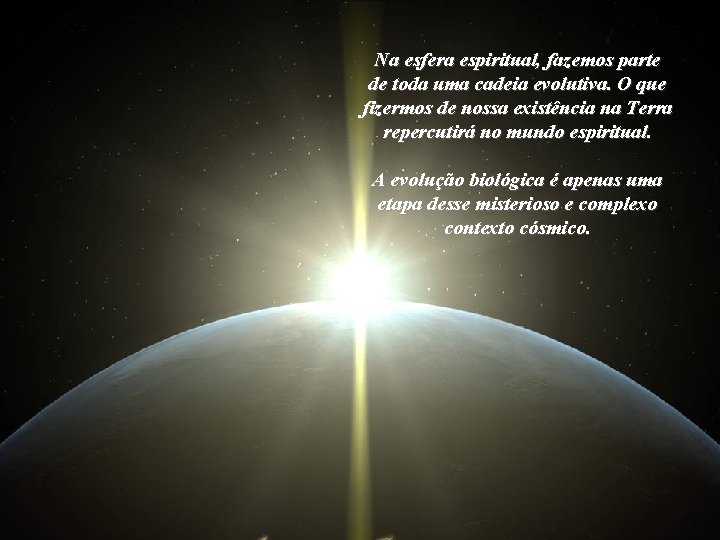 Na esfera espiritual, fazemos parte de toda uma cadeia evolutiva. O que fizermos de