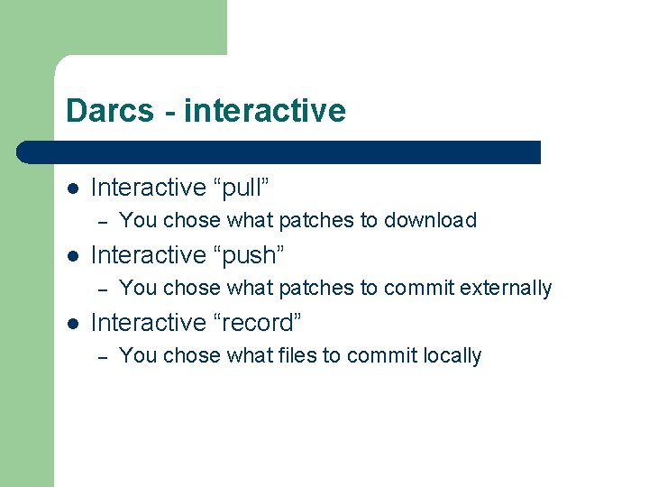 Darcs - interactive l Interactive “pull” – l Interactive “push” – l You chose