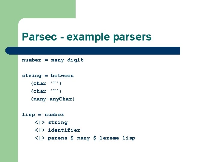 Parsec - example parsers number = many digit string = between (char ‘"’) (many