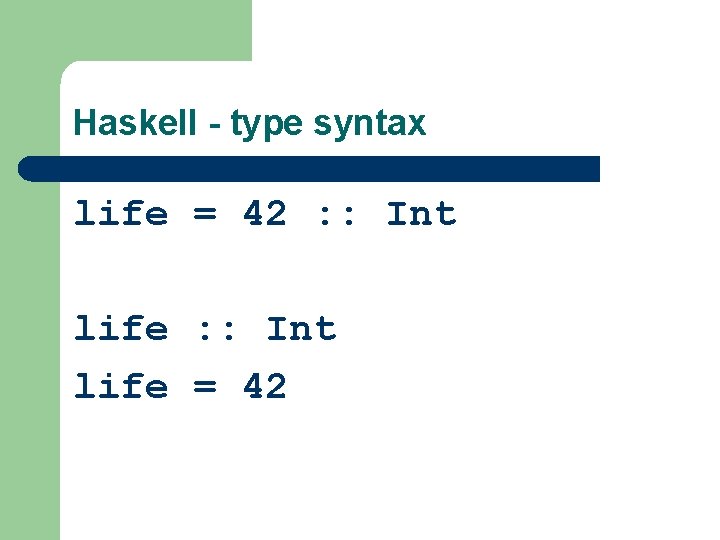 Haskell - type syntax life = 42 : : Int life = 42 