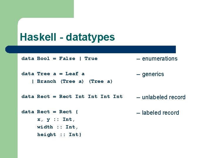 Haskell - datatypes data Bool = False | True -- enumerations data Tree a