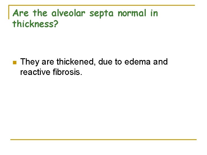 Are the alveolar septa normal in thickness? n They are thickened, due to edema