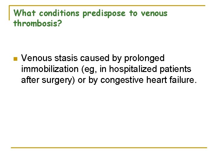 What conditions predispose to venous thrombosis? n Venous stasis caused by prolonged immobilization (eg,