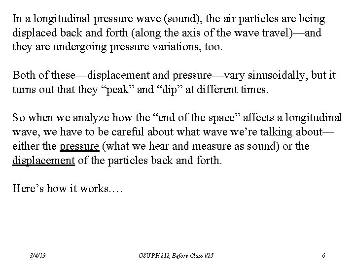 In a longitudinal pressure wave (sound), the air particles are being displaced back and In a longitudinal pressure wave (sound), the air particles are being displaced back and