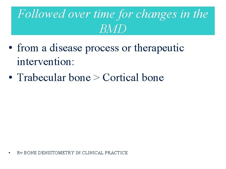 Followed over time for changes in the BMD • from a disease process or