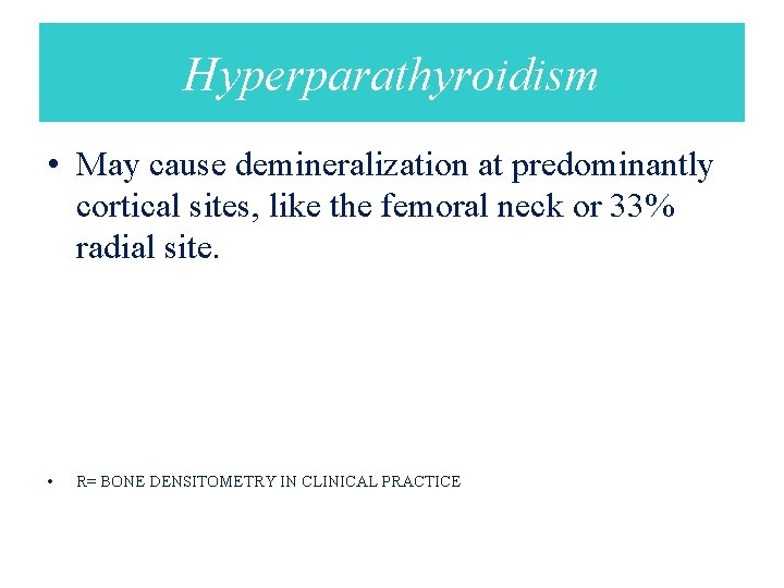 Hyperparathyroidism • May cause demineralization at predominantly cortical sites, like the femoral neck or
