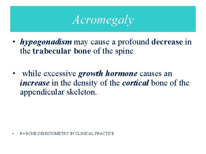Acromegaly • hypogonadism may cause a profound decrease in the trabecular bone of the