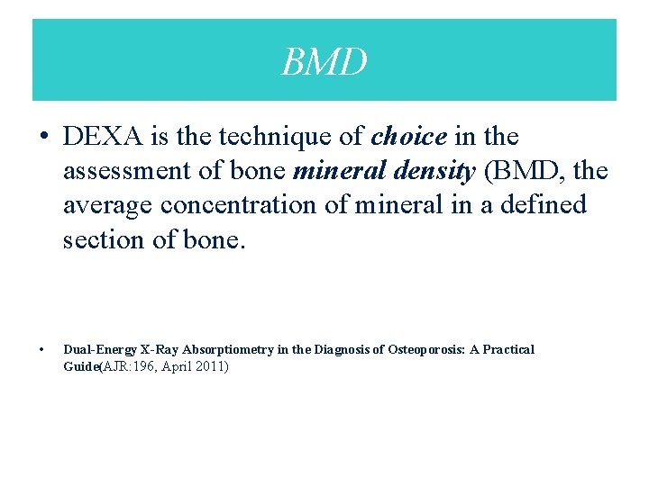 BMD • DEXA is the technique of choice in the assessment of bone mineral