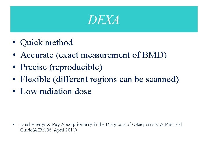 DEXA • • • Quick method Accurate (exact measurement of BMD) Precise (reproducible) Flexible