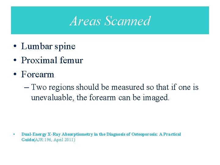 Areas Scanned • Lumbar spine • Proximal femur • Forearm – Two regions should