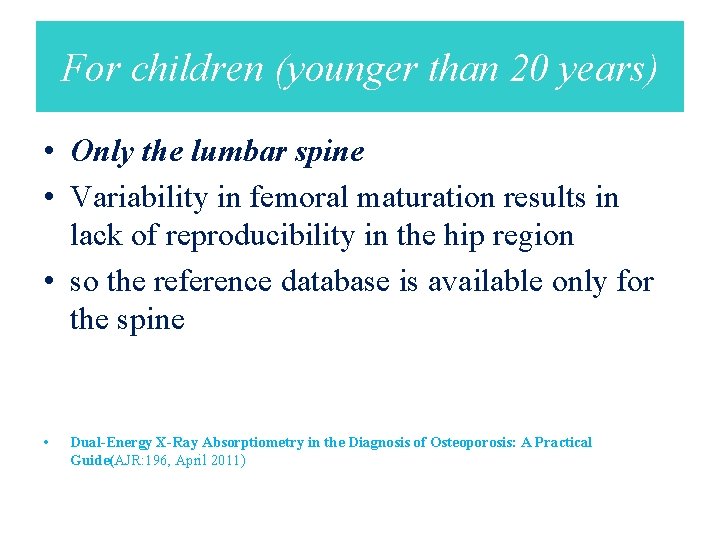 For children (younger than 20 years) • Only the lumbar spine • Variability in