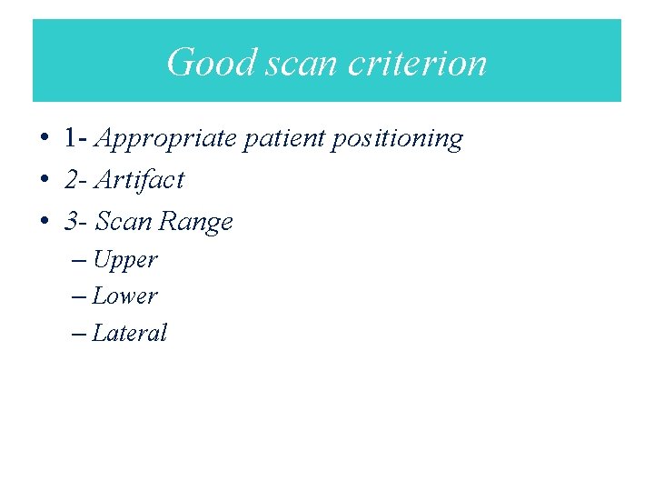 Good scan criterion • 1 - Appropriate patient positioning • 2 - Artifact •