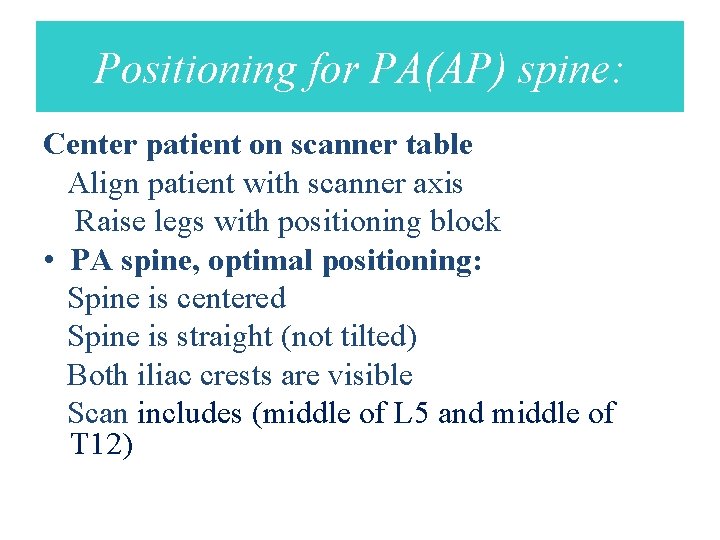 Positioning for PA(AP) spine: Center patient on scanner table Align patient with scanner axis