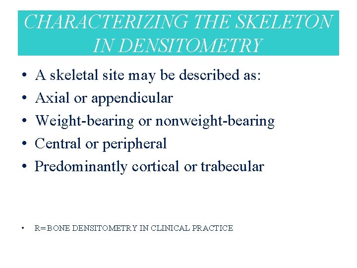 CHARACTERIZING THE SKELETON IN DENSITOMETRY • • • A skeletal site may be described