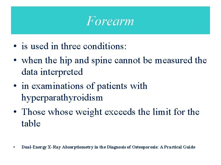 Forearm • is used in three conditions: • when the hip and spine cannot
