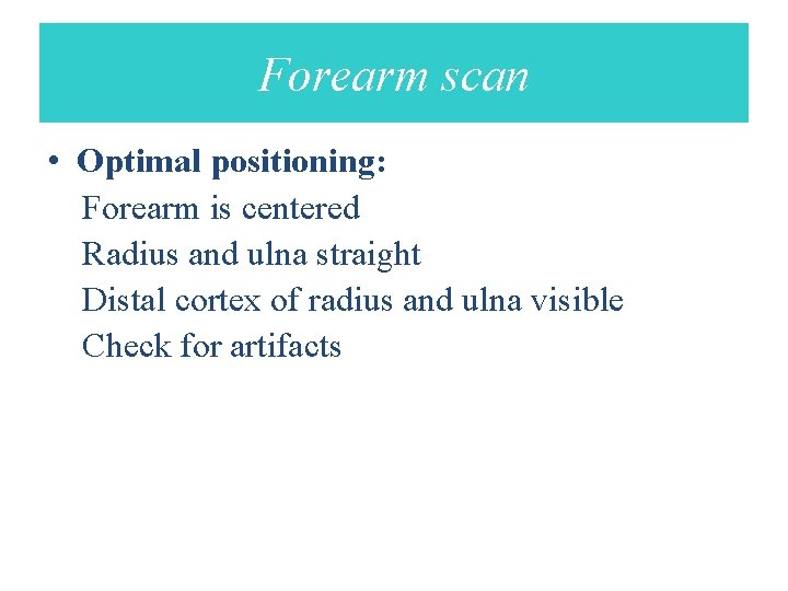 Forearm scan • Optimal positioning: Forearm is centered Radius and ulna straight Distal cortex