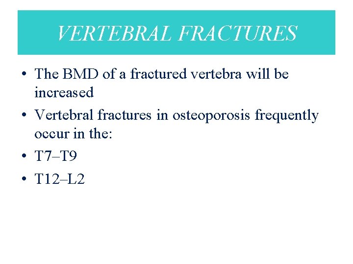 VERTEBRAL FRACTURES • The BMD of a fractured vertebra will be increased • Vertebral