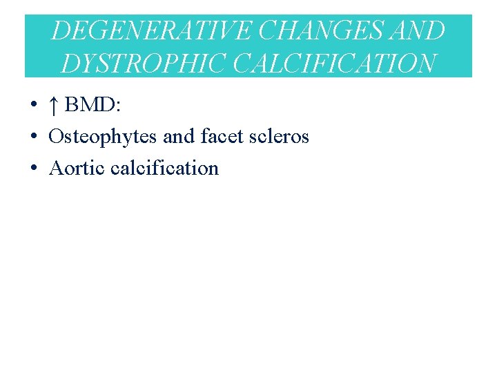 DEGENERATIVE CHANGES AND DYSTROPHIC CALCIFICATION • ↑ BMD: • Osteophytes and facet scleros •